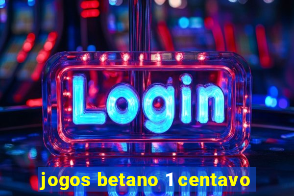 jogos betano 1 centavo